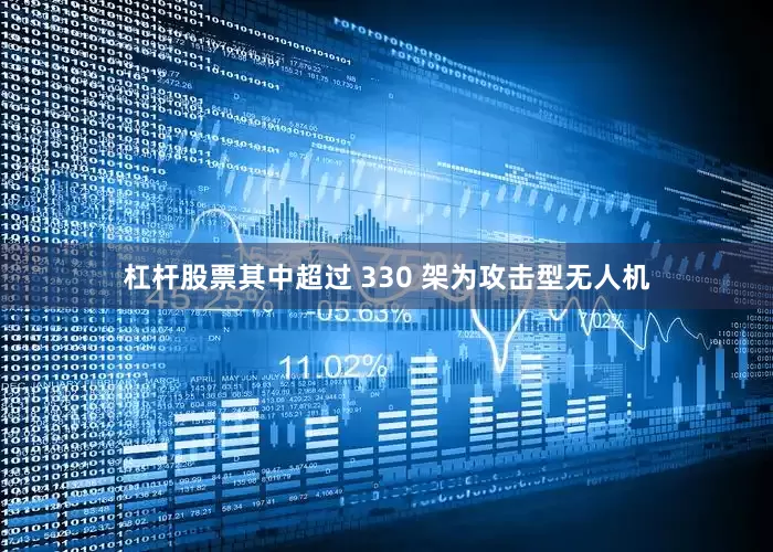 杠杆股票其中超过 330 架为攻击型无人机