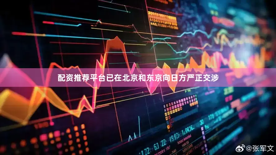 配资推荐平台已在北京和东京向日方严正交涉