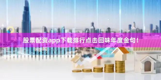 股票配资app下载排行点击回味年度金句！