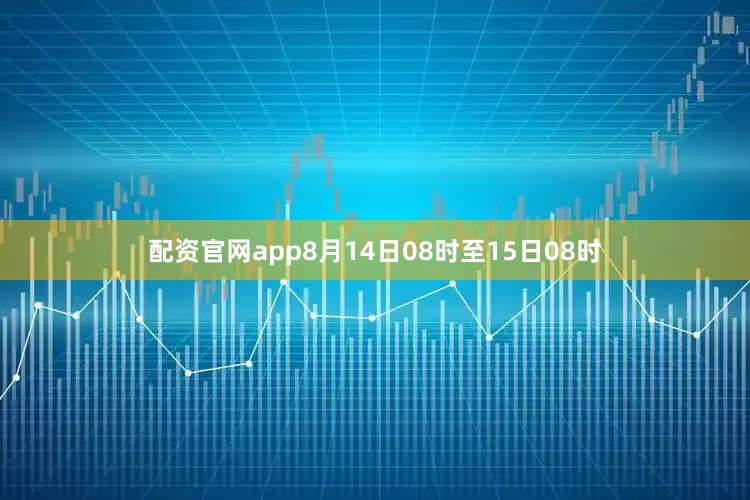 配资官网app8月14日08时至15日08时